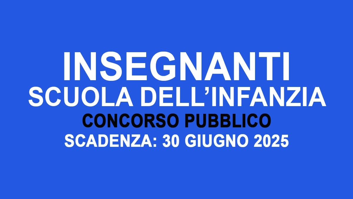 INSEGNANTI SCUOLA DELL’INFANZIA CONCORSO PUBBLICO PER LA FORMULAZIONE DI UNA GRADUATORIA PER ASSUNZIONI A TEMPO INDETERMINATO E DETERMINATO GIUGNO 2024, BANDO COMPLETO