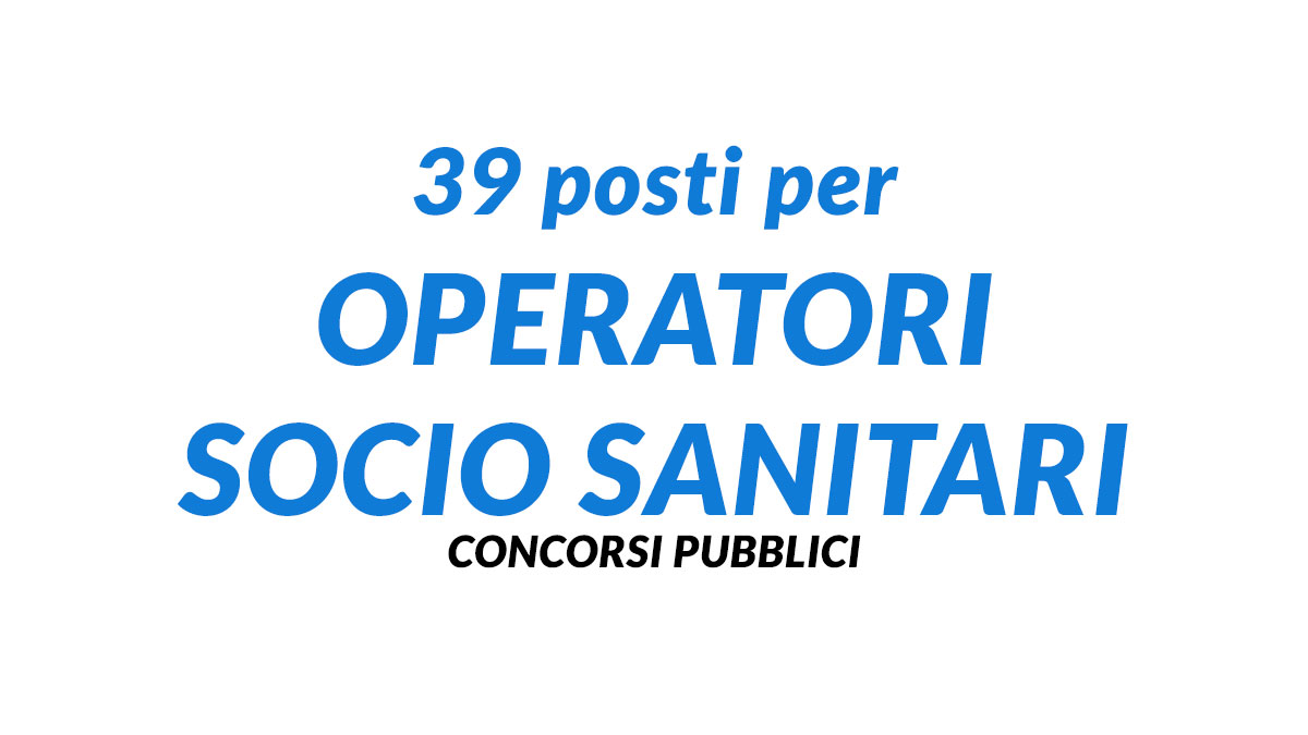 39 posti per OPERATORI SOCIO SANITARI concorsi pubblici 2025 a tempo indeterminato