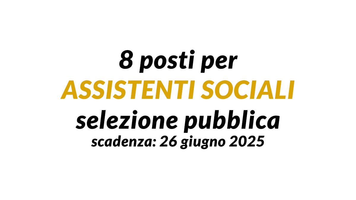 8 posti per ASSISTENTI SOCIALI selezione pubblica giugno 2025 area funzionari ex categoria D