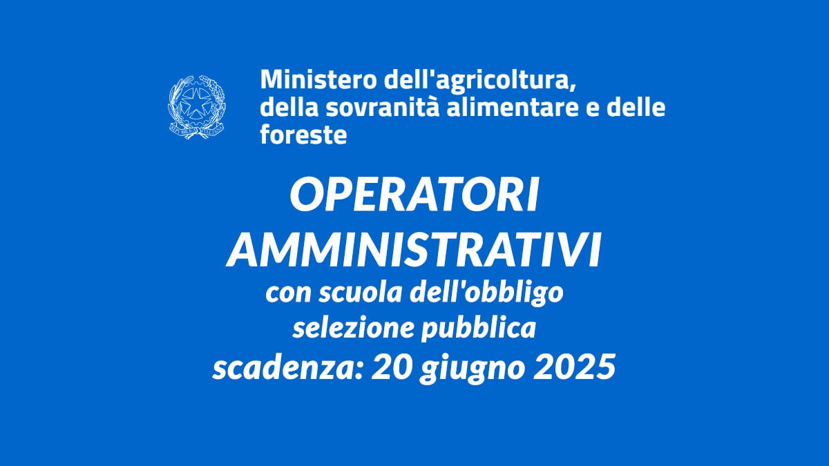 5 posti per OPERATORI AMMINISTRATIVI con scuola dell'obbligo selezione 2025 MINISTERO dell'AGRICOLTURA