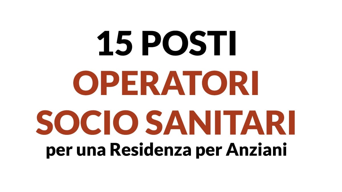 15 posti Operatori Socio Sanitari per una Residenza per Anziani, scopri come candidarti
