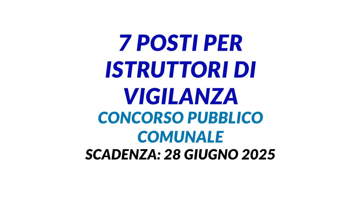 7 posti per ISTRUTTORI di VIGILANZA DIPLOMATI concorso pubblico comunale 2025 a tempo indeterminato