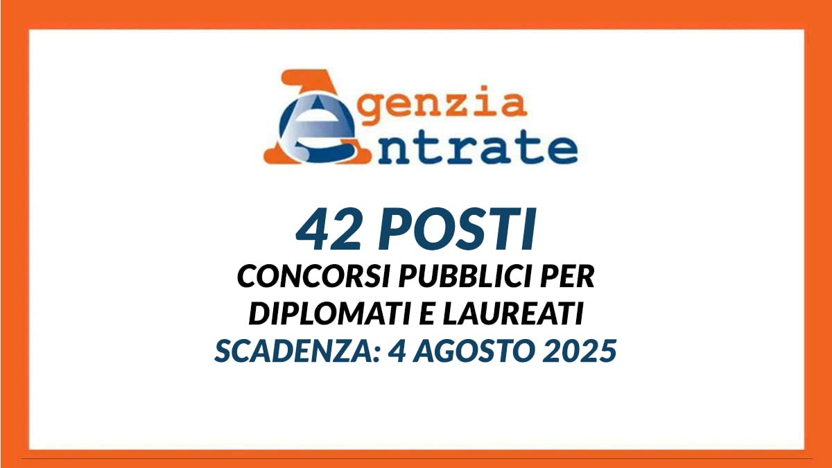 42 posti per DIPLOMATI e LAUREATI concorso pubblico 2025 AGENZIA DELLE ENTRATE, BANDO e requisiti