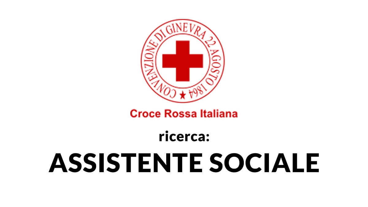 ASSISTENTI SOCIALI selezione CROCE ROSSA ITALIANA LAVORA CON NOI 2025, requisiti e come presentare la domanda