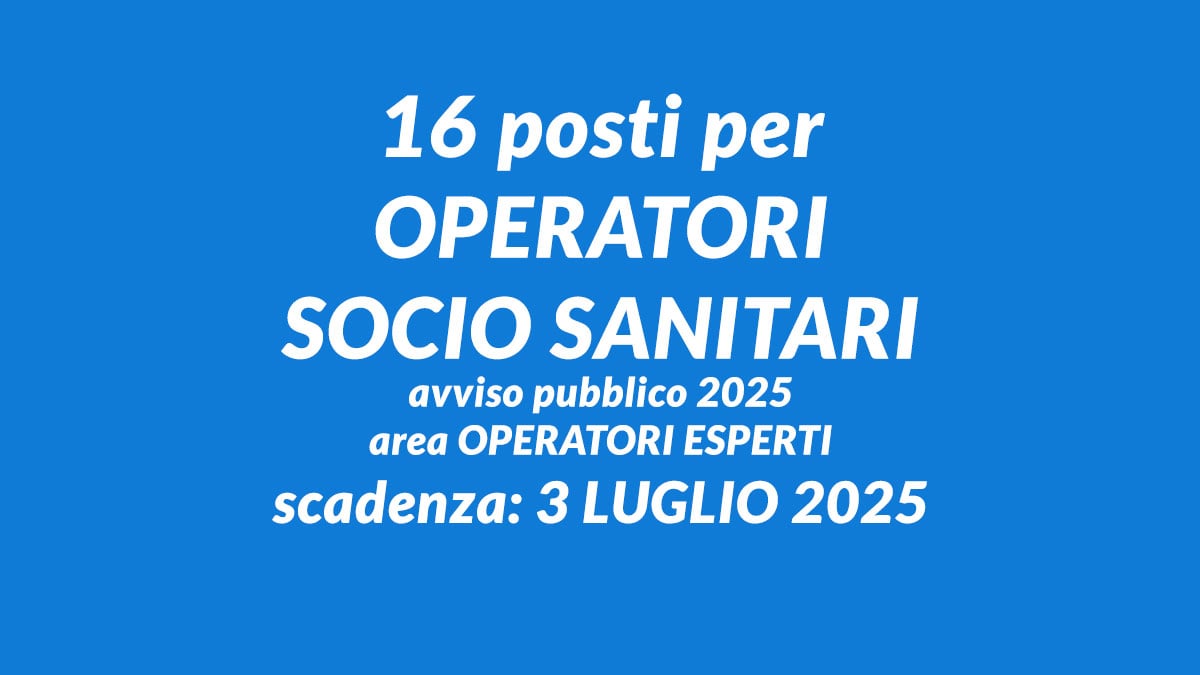 16 posti per OPERATORI SOCIO SANITARI avviso pubblico 2025 area OPERATORI ESPERTI