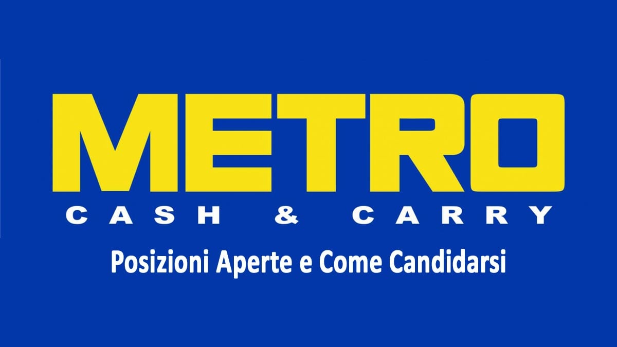 OLTRE 100 POSIZIONI APERTE, METRO CASH AND CARRY ITALIA RICERCA PERSONALE LAVORA CON NOI 2025, COME CANDIDARSI