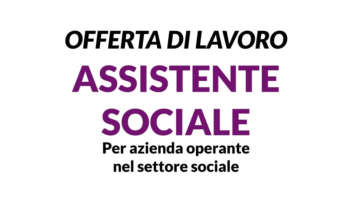 ASSISTENTE SOCIALE per importante azienda operante nel settore sociale - OFFERTA DI LAVORO