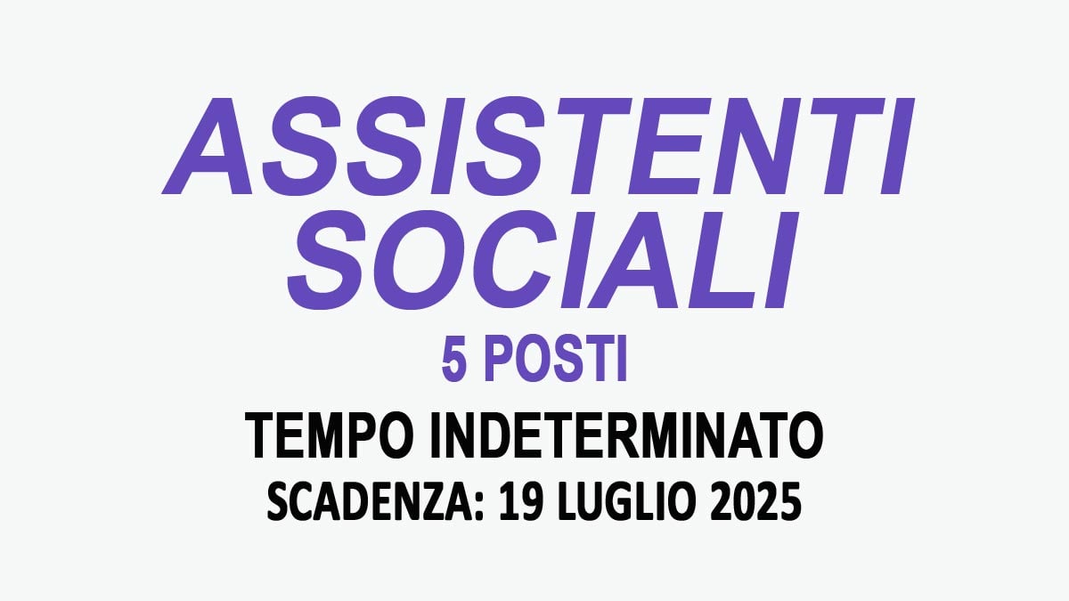 5 POSTI PER ASSISTENTI SOCIALI SELEZIONE PUBBLICA A TEMPO INDETERMINATO LUGLIO 2025, BANDO COMPLETO