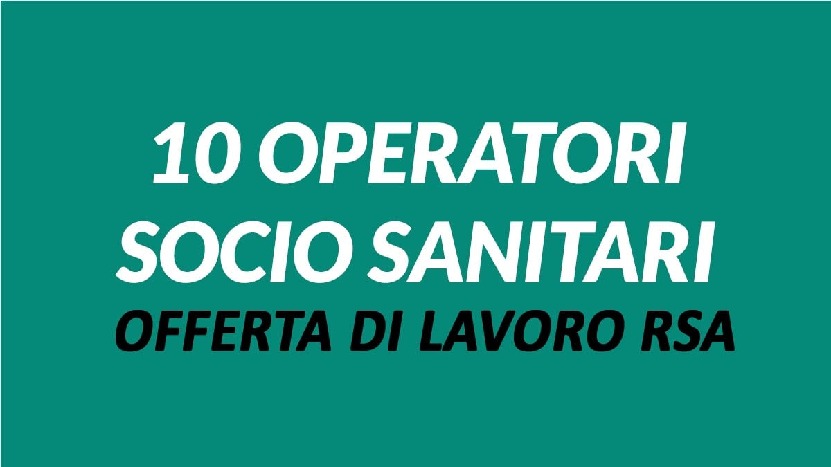 10 OPERATORI SOCIO SANITARI OSS OFFERTA DI LAVORO RSA GIUGNO 2025, COME CANDIDARSI