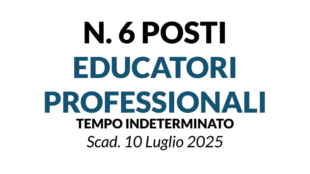 6 POSTI PER EDUCATORE PROFESSIONALE A TEMPO INDETERMINATO PRESSO A.SP. CITTA’ DI PIACENZA