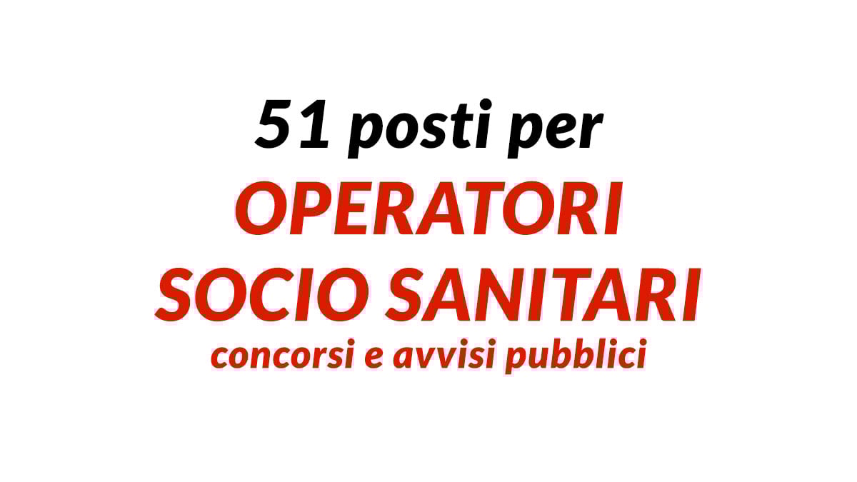 51 posti per OPERATORI SOCIO SANITARI concorsi e avvisi pubblici 2025 per lavorare come OSS