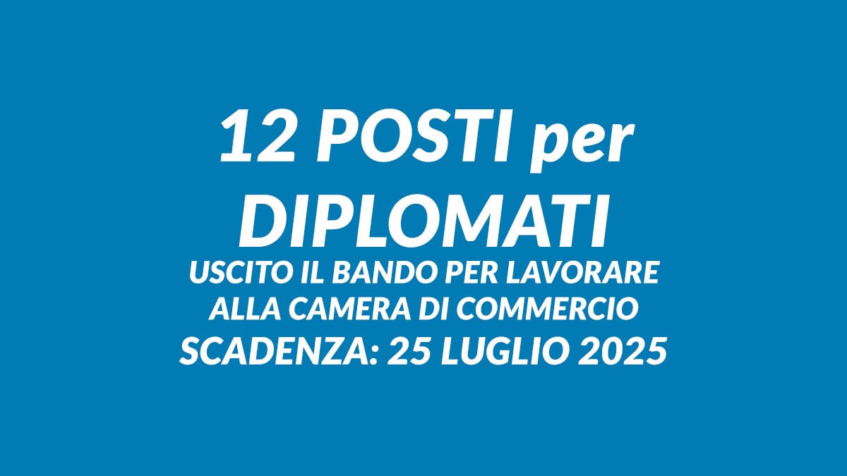 12 posti per DIPLOMATI è uscito il bando per lavorare alla CAMERA DI COMMERCIO a tempo indeterminato