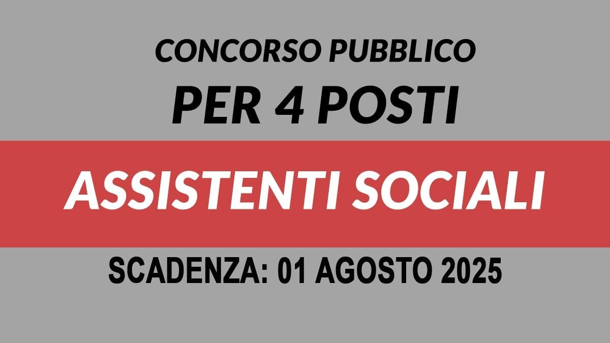 4 POSTI PER ASSISTENTE SOCIALE CONCORSO PUBBLICO COMUNALE LUGLIO 2025, BANDO COMPLETO