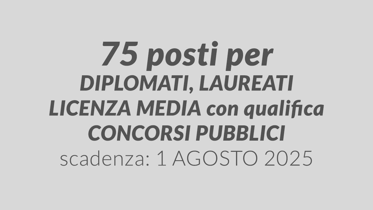 75 posti per DIPLOMATI LAUREATI LICENZA MEDIA con qualifica CONCORSO PUBBLICO 2025 Reggio Calabria