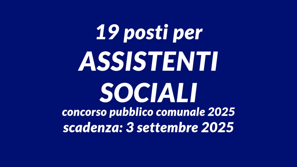 19 posti per ASSISTENTI SOCIALI concorso pubblico comunale 2025 a tempo indeterminato