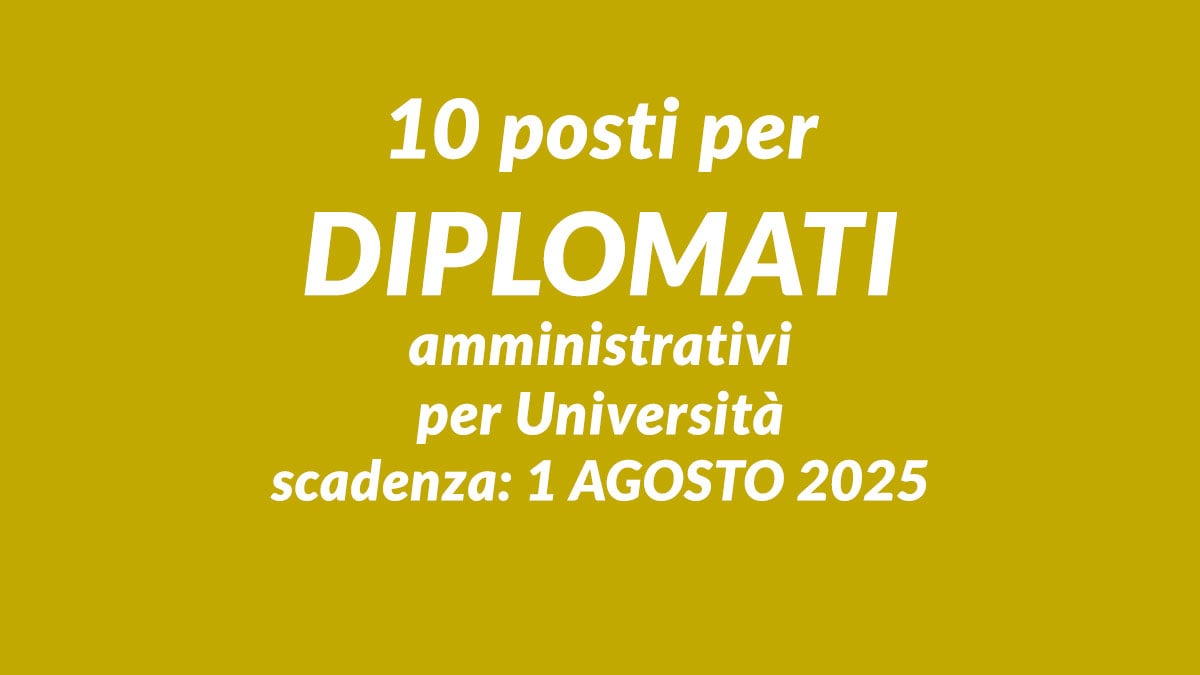 Uscito il bando per lavorare all'università 10 posti per DIPLOMATI concorso pubblico agosto 2025 AMMINISTRATIVI