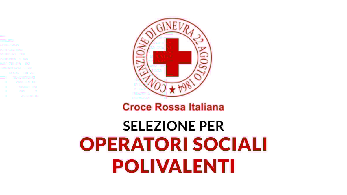 OPERATORI SOCIALI POLIVALENTI con DIPLOMA nuova selezione CROCE ROSSA ITALIANA lavora con noi 2025