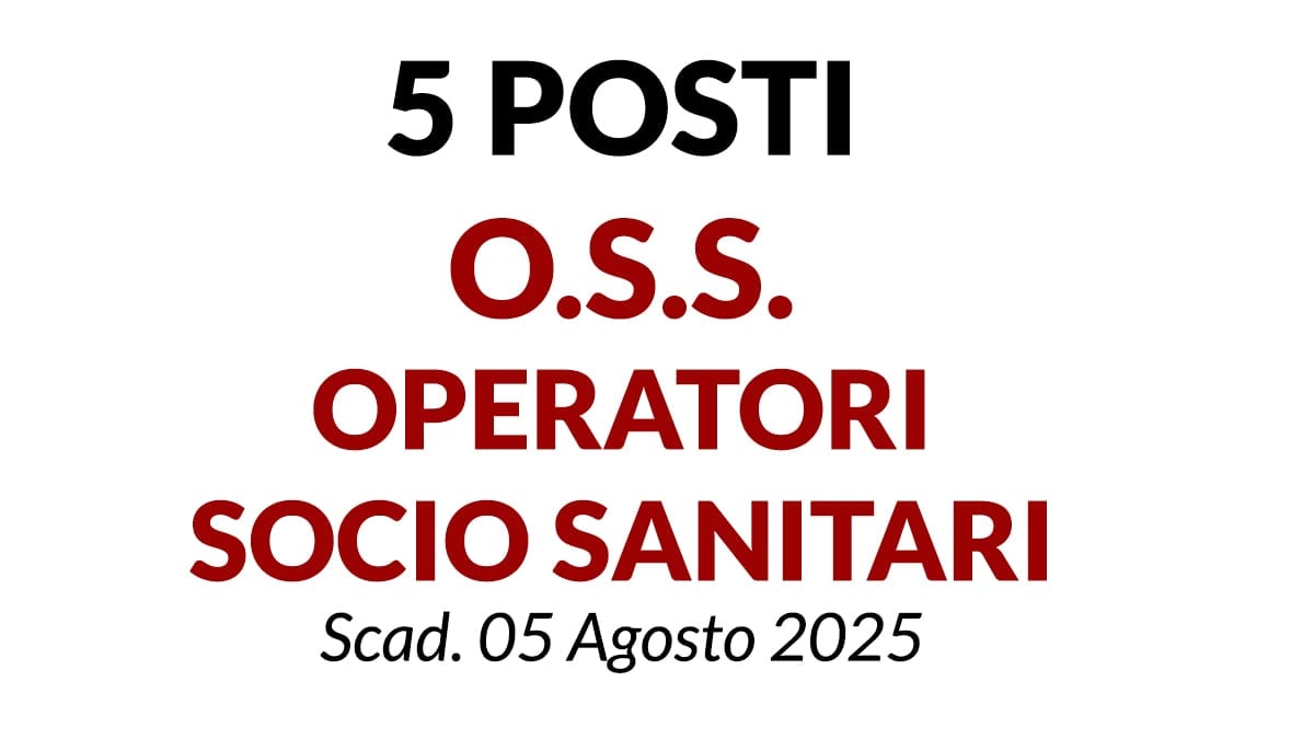 5 OPERATORI SOCIO SANITARI (OSS), CONCORSO PRESSO CENTRO SERVIZI PER ANZIANI - CONCORSO LUGLIO 2025
