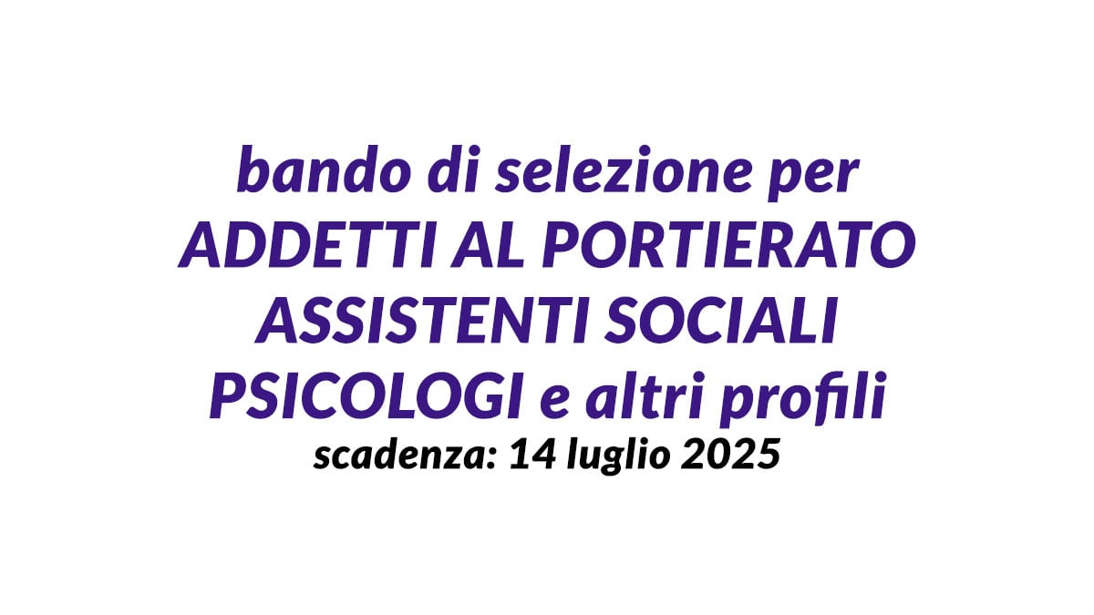 5 posti bando di selezione per Addetti al Portierato Assistenti sociali Psicologi e altri profili presso distretto sanitario