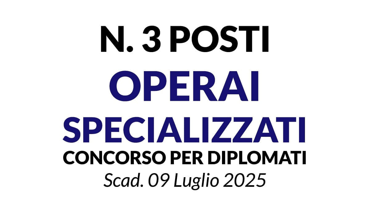 3 posti per OPERAI SPECIALIZZATI,concorso per diplomati da impiegare presso il Comune