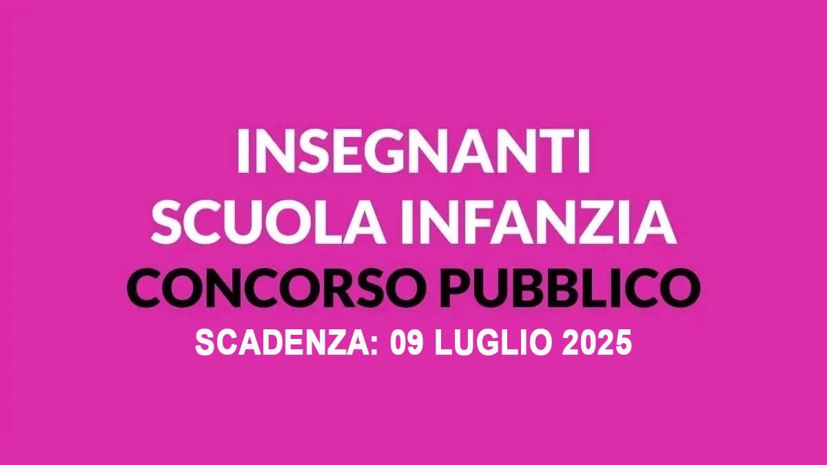 INSEGNANTI PER LE SCUOLE DELL'INFANZIA AVVISO DI SELEZIONE PUBBLICA PER PROVA ORALE PER LA FORMAZIONE DI UNA GRADUATORIA LUGLIO 2025, BANDO COMPLETO