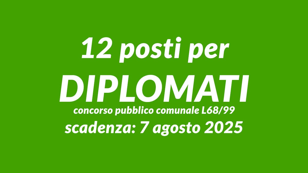 12 posti per DIPLOMATI concorso pubblico comunale agosto 2025 per amministrativi L68/99