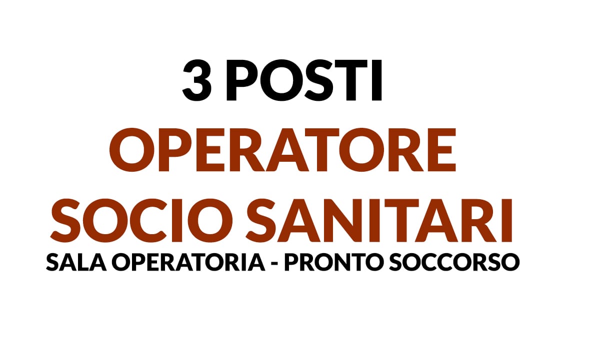 3 posti  OPERATORI SOCIO SANITARI da impiegare presso importante centro ospedaliero