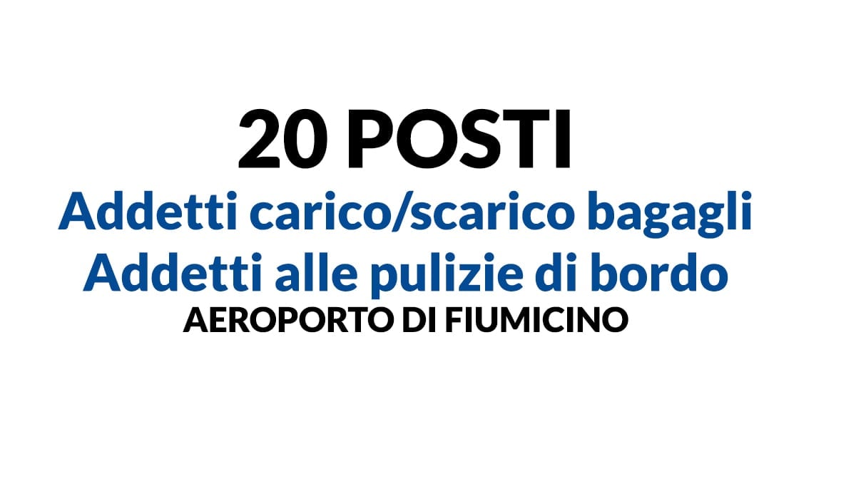 20 Addetti carico e scarico bagagli e Addetti alle pulizie di bordo presso AEROPORTO DI FIUMICINO - ROMA