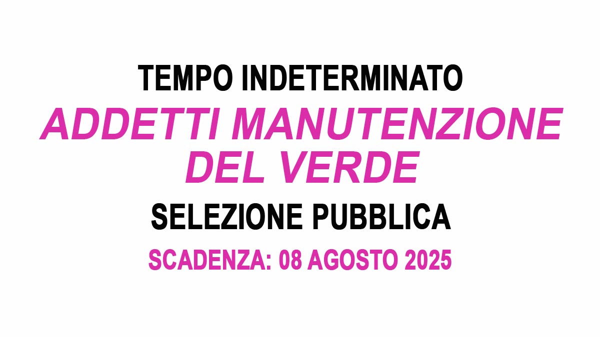 ADDETTI MANUTENZIONE DEL VERDE SELEZIONE PUBBLICA A TEMPO INDETERMINATO 2025, BANDO COMPLETO