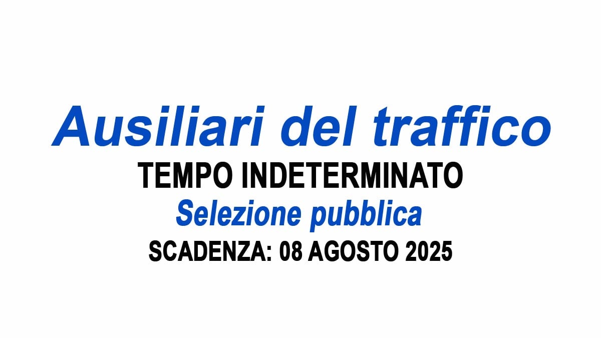 AUSILIARI DEL TRAFFICO SELEZIONE PUBBLICA A TEMPO PIENO E INDETERMINATO LUGLIO 2025, BANDO COMPLETO