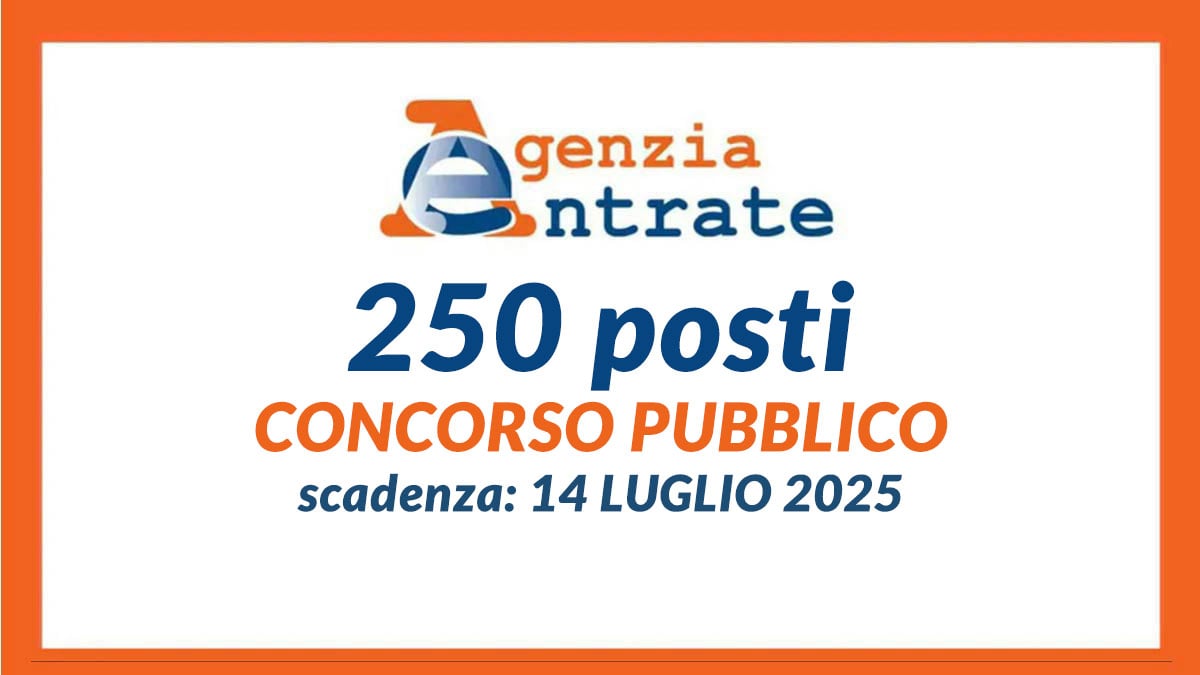 250 posti a tempo indeterminato CONCORSO PUBBLICO AGENZIE DELLE ENTRATE 2025 in tutta italia
