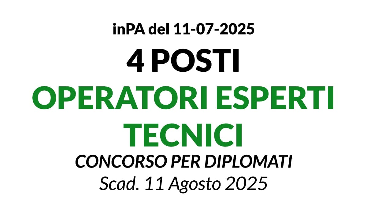 4 OPERATORI ESPERTI TECNICI, CONCORSO PER DIPLOMATI TECNICI LUGLIO 2025