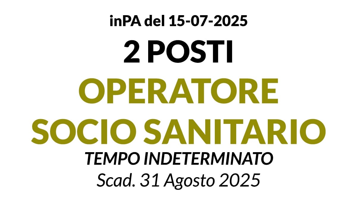  2 POSTI A TEMPO INDETERMINATO DI OPERATORE SOCIO SANITARIO, CONCORSO INPA LUGLIO 2025