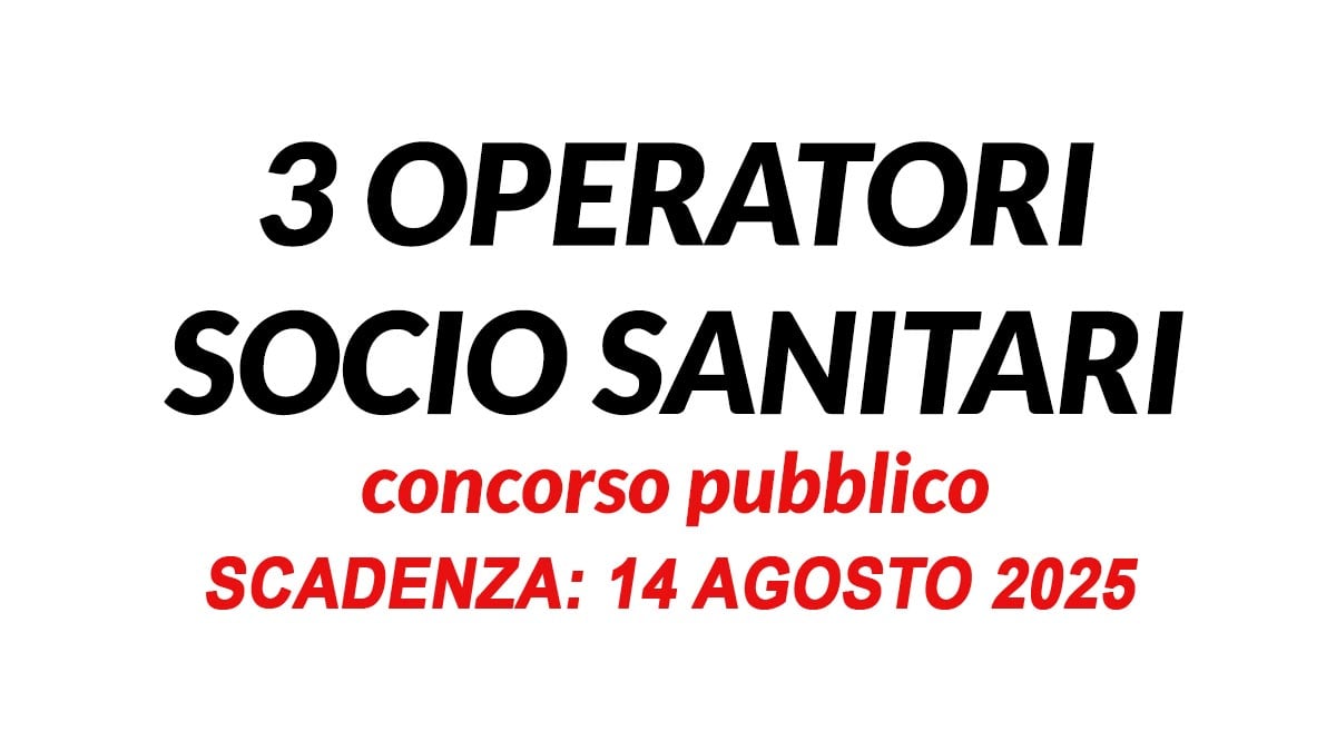 3 OPERATORI SOCIO SANITARI CONCORSO PUBBLICO AGOSTO 2025 A TEMPO INDETERMINATO, BANDO COMPLETO