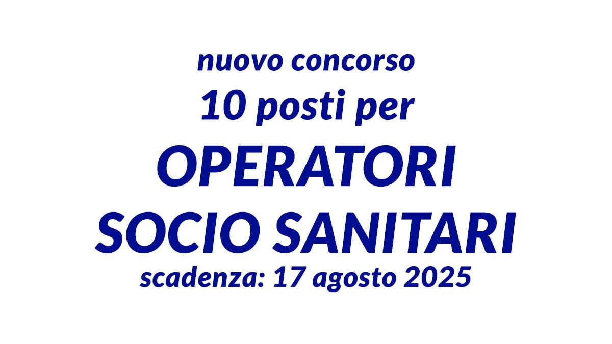 10 posti per OPERATORI SOCIO SANITARI nuovo concorso pubblico agosto 2025 a tempo indeterminato