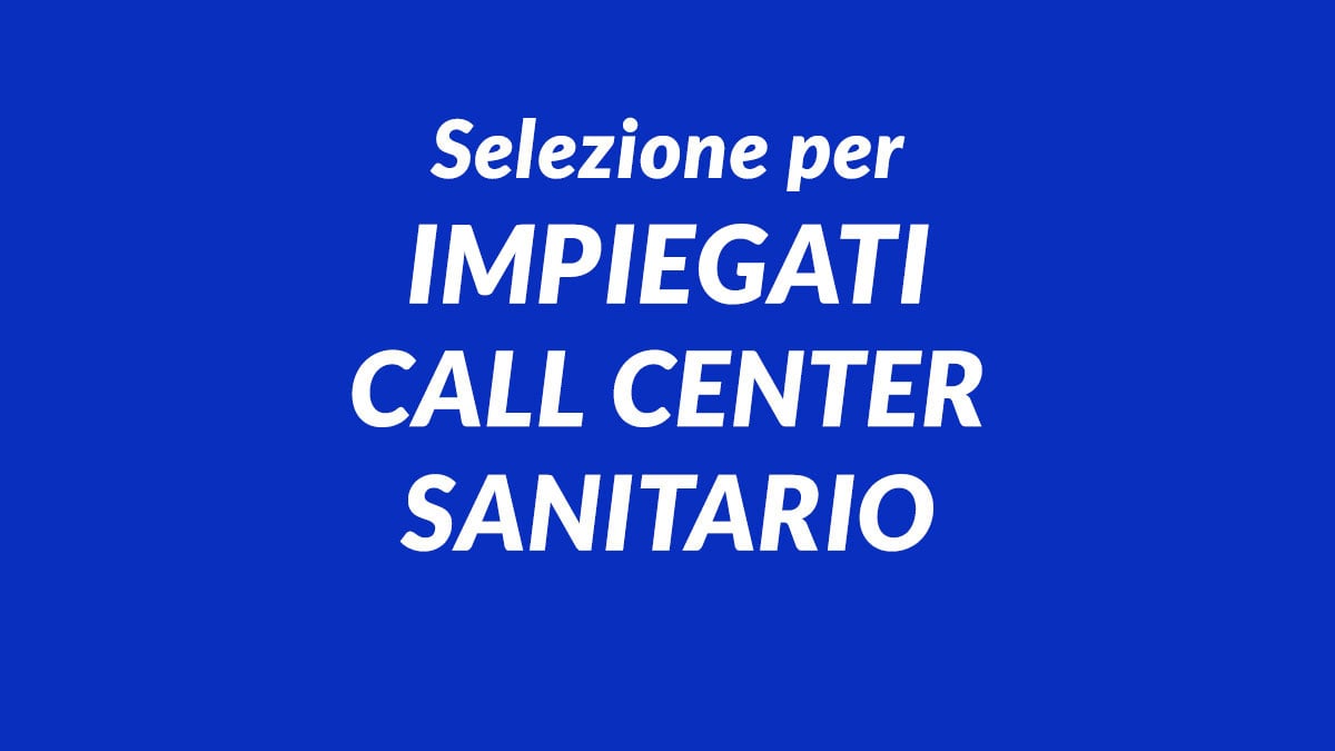 Selezione per IMPIEGATI CALL CENTER SANITARIO presso ospedale accreditato, requisiti e come inviare candidatura