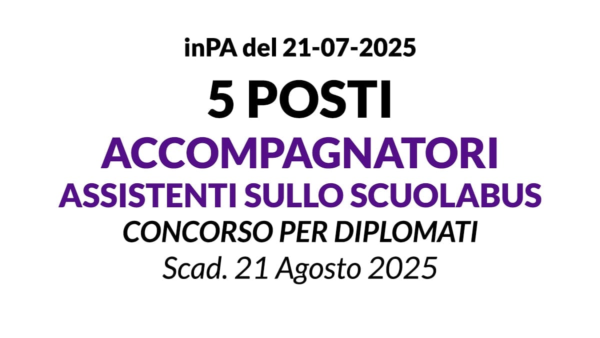 5 posti di Accompagnatori, Assistenti sullo Scuolabus concorso per DIPLOMATI -  LUGLIO 2025