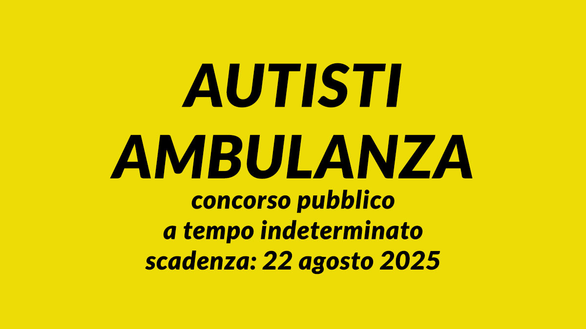 Uscito il bando per AUTISTI AMBULANZA concorso pubblico a tempo indeterminato 2025 per titoli ed esami