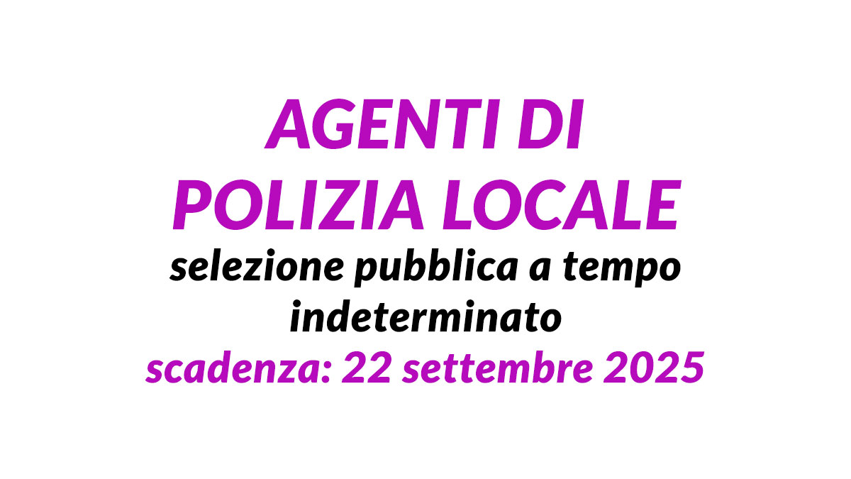 AGENTI DI POLIZIA LOCALE selezione pubblica a tempo indeterminato 2025, bando informazioni e requisiti