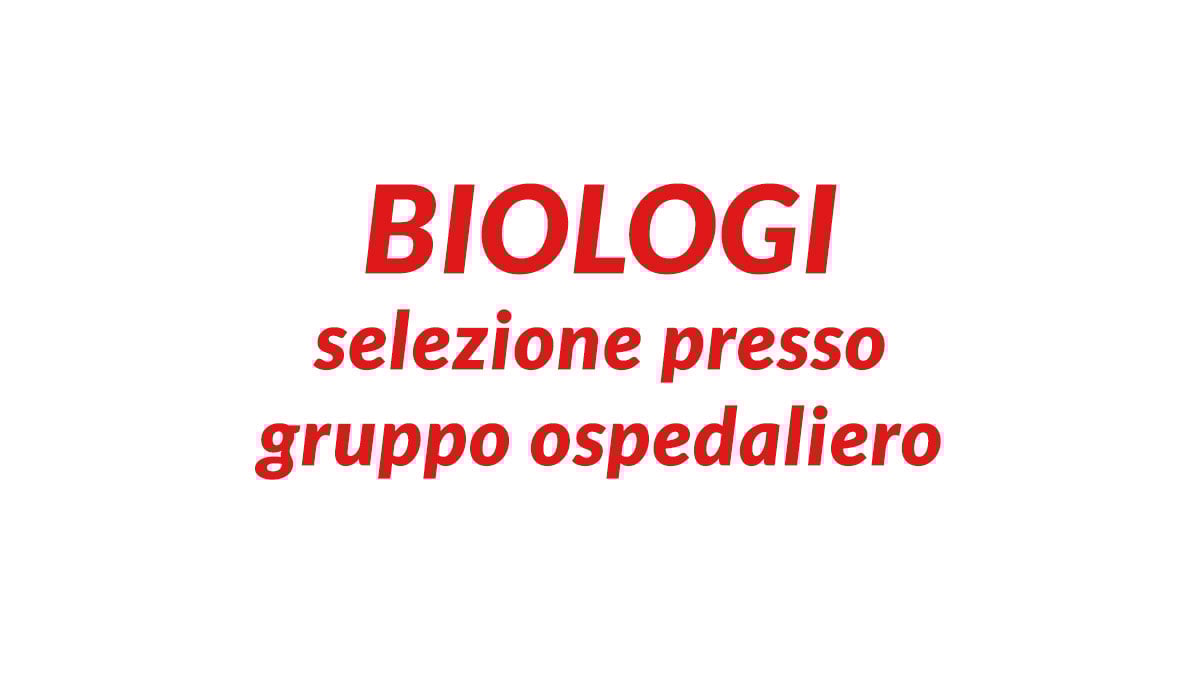 BIOLOGI selezione presso gruppo ospedaliero accreditato da inserire in servizio medicina di LABORATORIO