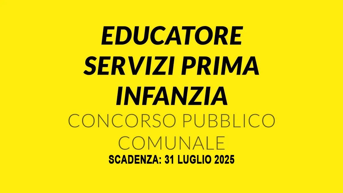 EDUCATORE SERVIZI PER LA PRIMA INFANZIA CONCORSO PUBBLICO PER ESAMI A TEMPO INDETERMINATO LUGLIO 2025, BANDO COMPLETO