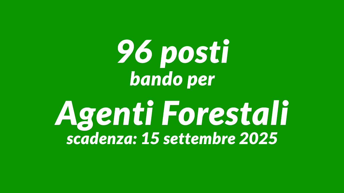 96 posti uscito il bando per Agenti Forestali serve il DIPLOMA, come presentare domanda