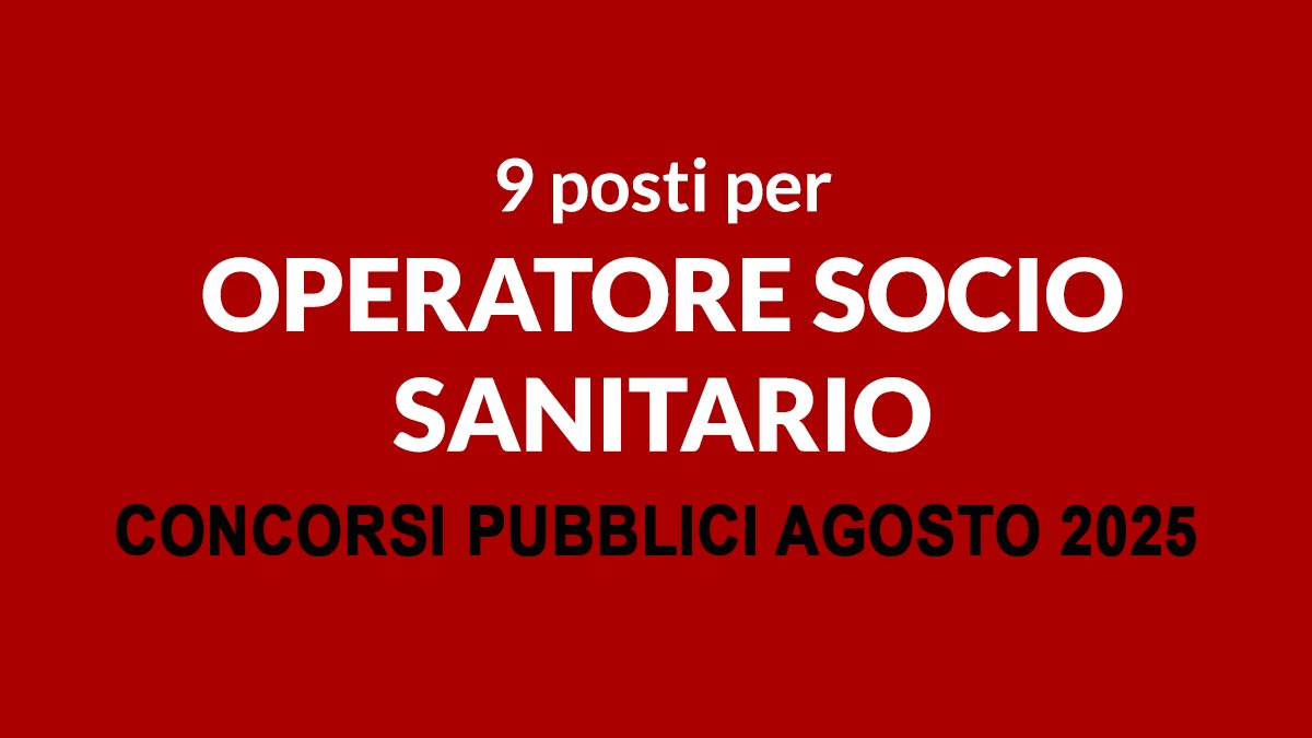 9 POSTI PER OPERATORI SOCIO SANITARI CONCORSI PUBBLICI AGOSTO 2025, SCOPRI TUTTI I BANDI