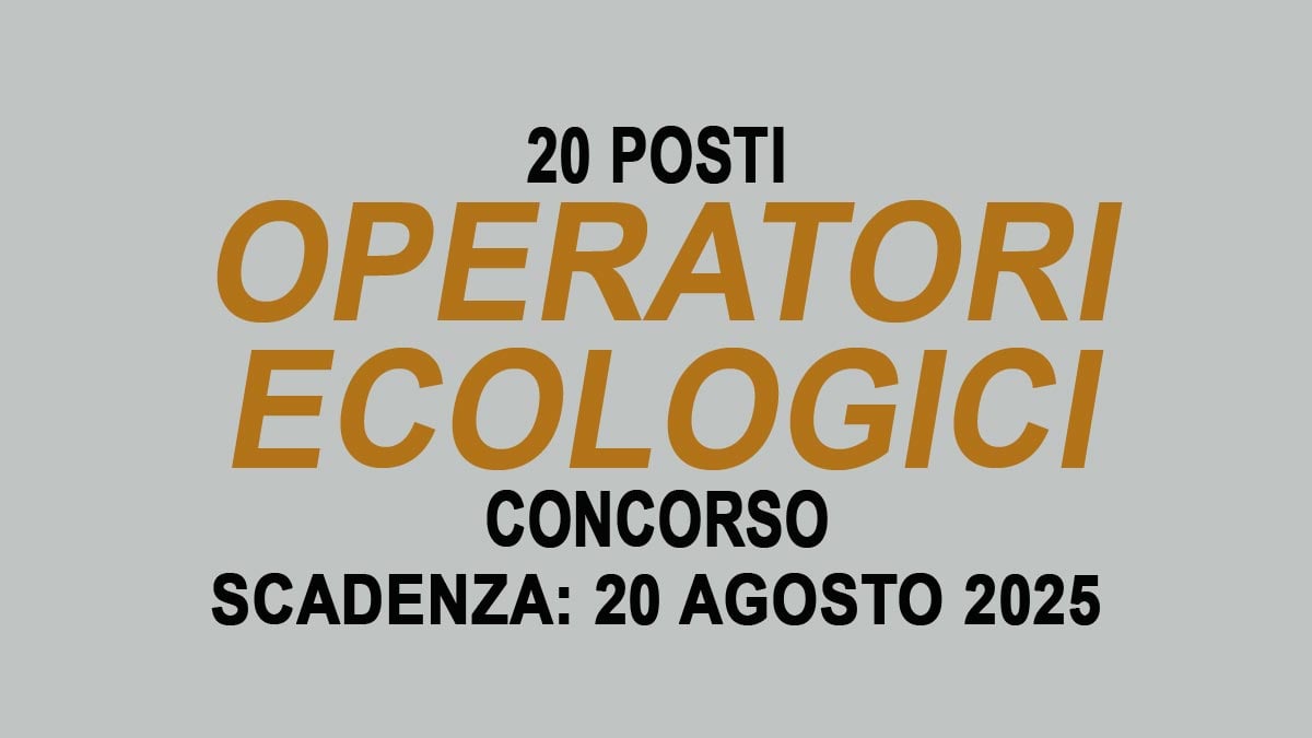 20 POSTI PER OPERATORI ECOLOGICI CONCORSO PUBBLICO CON LICENZA MEDIA AGOSTO 2025, BANDO COMPLETO