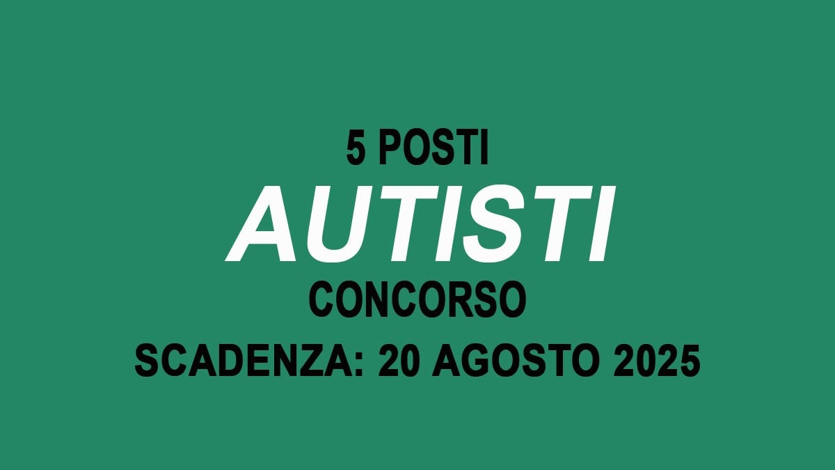 5 POSTI PER AUTISTI CON PATENTE C E CQC CONCORSO PUBBLICO AGOSTO 2025, BANDO COMPLETO