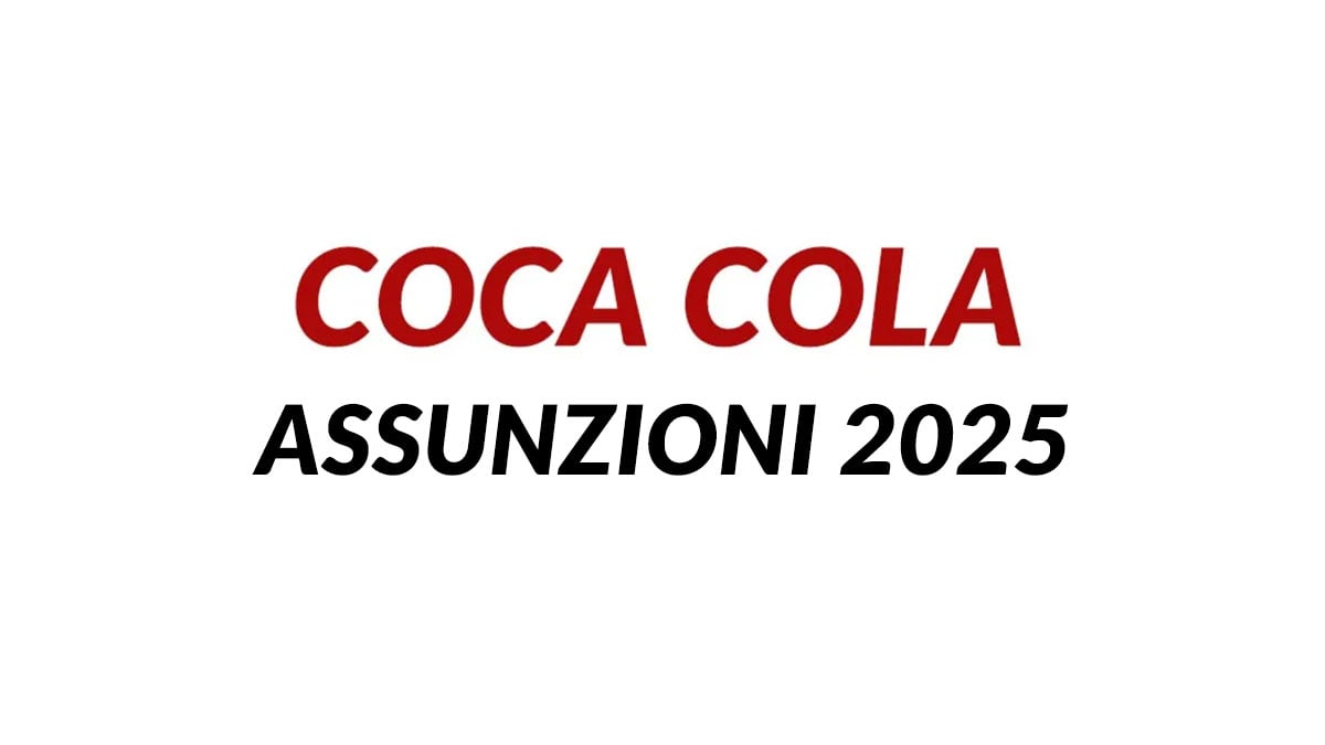 NUOVE ASSUNZIONI E STAGE POSIZIONI APERTE IN ITALIA PER DIPLOMATI E LAUREATI, COCA COLA LAVORA CON NOI 2025