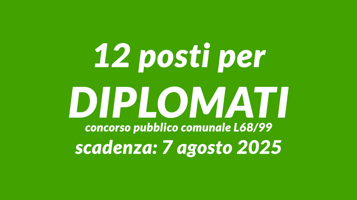12 posti per DIPLOMATI concorso pubblico comunale agosto 2025 per amministrativi L68/99