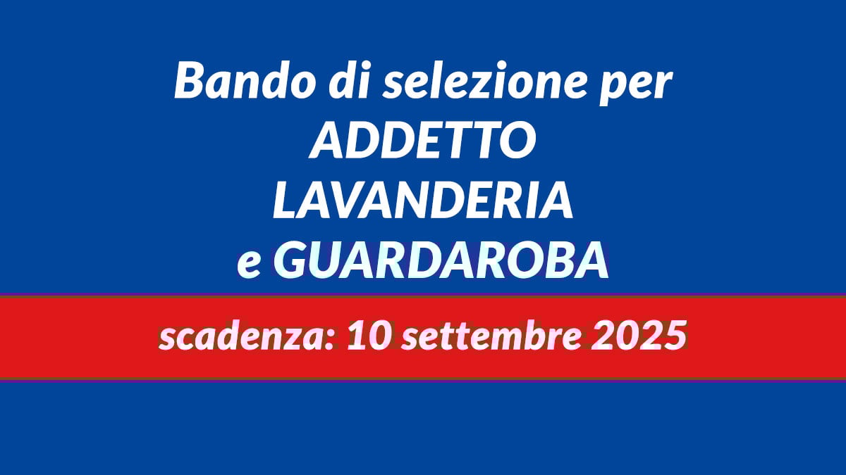 Bando di selezione per ADDETTO LAVANDERIA e GUARDAROBA concorso pubblico 2025 con scuola dell'obbligo