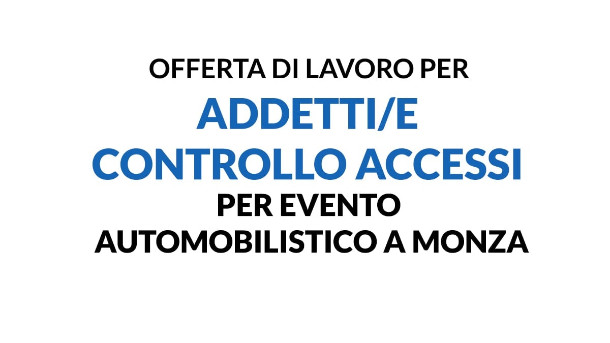 Si cercano Addetti/e al Controllo Accessi per Importante manifestazione automobilistica a Monza