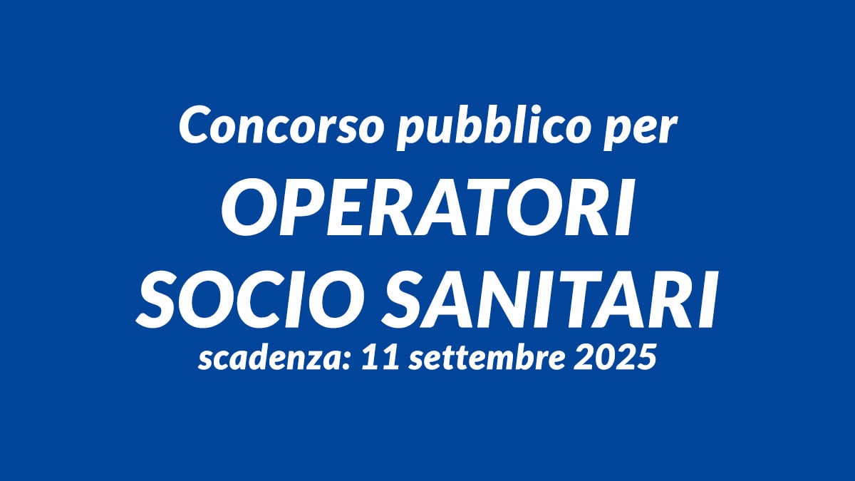 Concorso pubblico per OPERATORI SOCIO SANITARI assunzione a tempo indeterminato agosto 2025